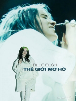 Billie Eilish: Thế Giới Mơ Hồ - Billie Eilish: The World*s a Little Blurry (2021)